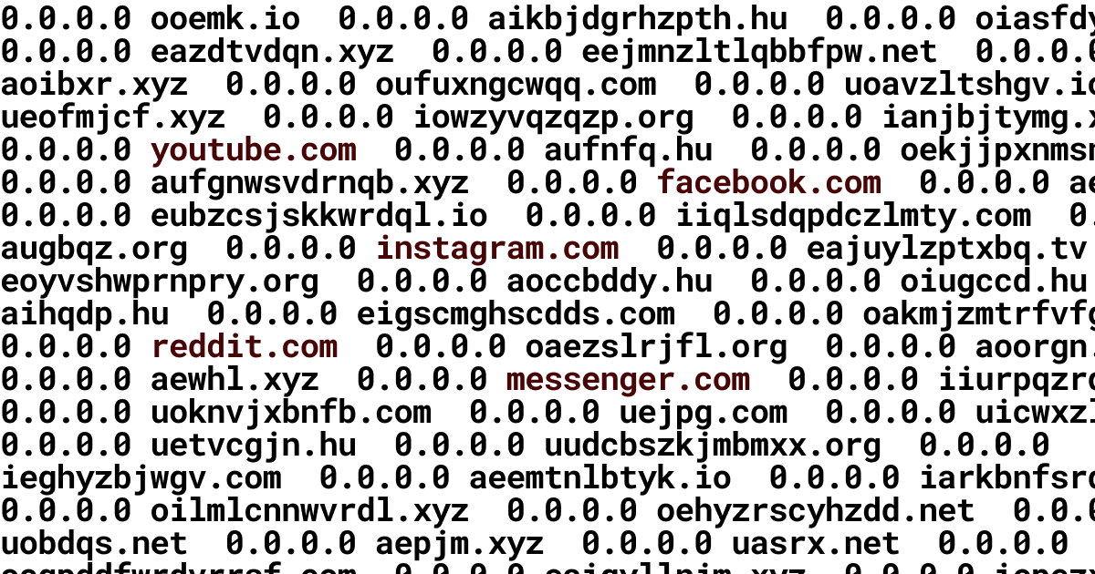 lots of text in the following format: 0.0.0.0 domain, domain is random everywhere, few domain names are higlighted: youtube.com, facebook.com, instagram.com, reddit.com, messenger.com